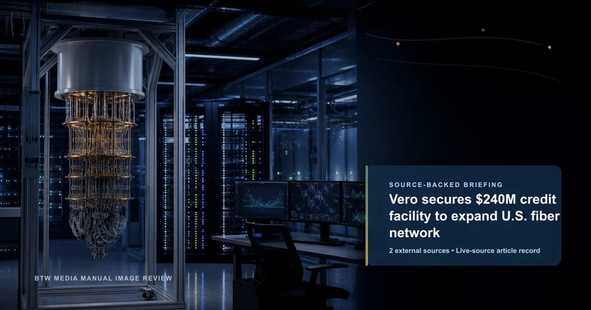 Vero secures $240M credit facility to expand U.S. fiber network source-backed briefing visual
