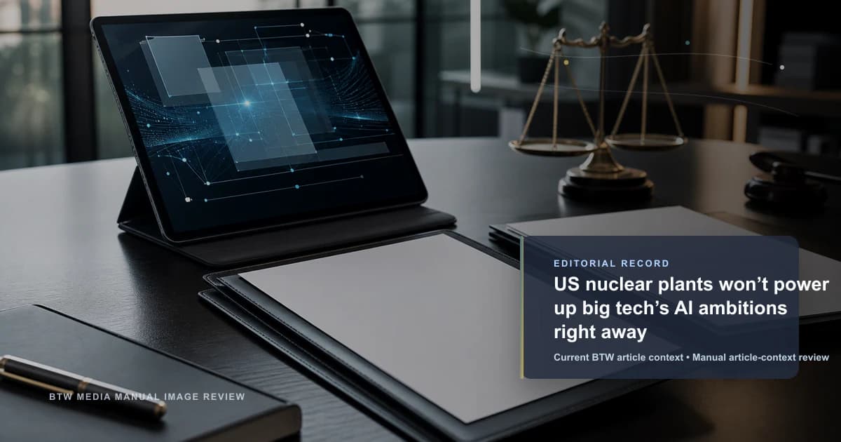 US nuclear plants won’t power up big tech’s AI ambitions right away reviewed editorial briefing visual