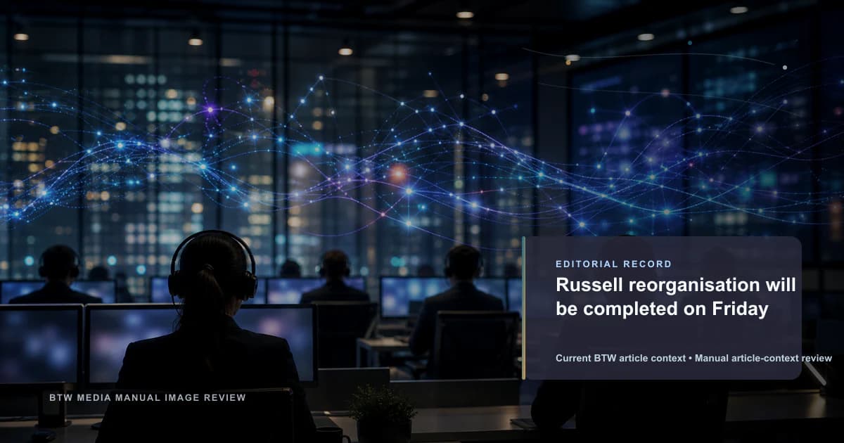 Russell reorganisation will be completed on Friday reviewed editorial briefing visual