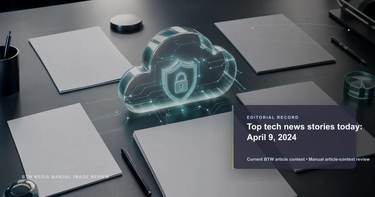 Top tech news stories today: April 9, 2024 reviewed editorial briefing visual