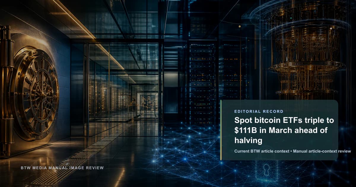 Spot bitcoin ETFs triple to $111B in March ahead of halving reviewed editorial briefing visual