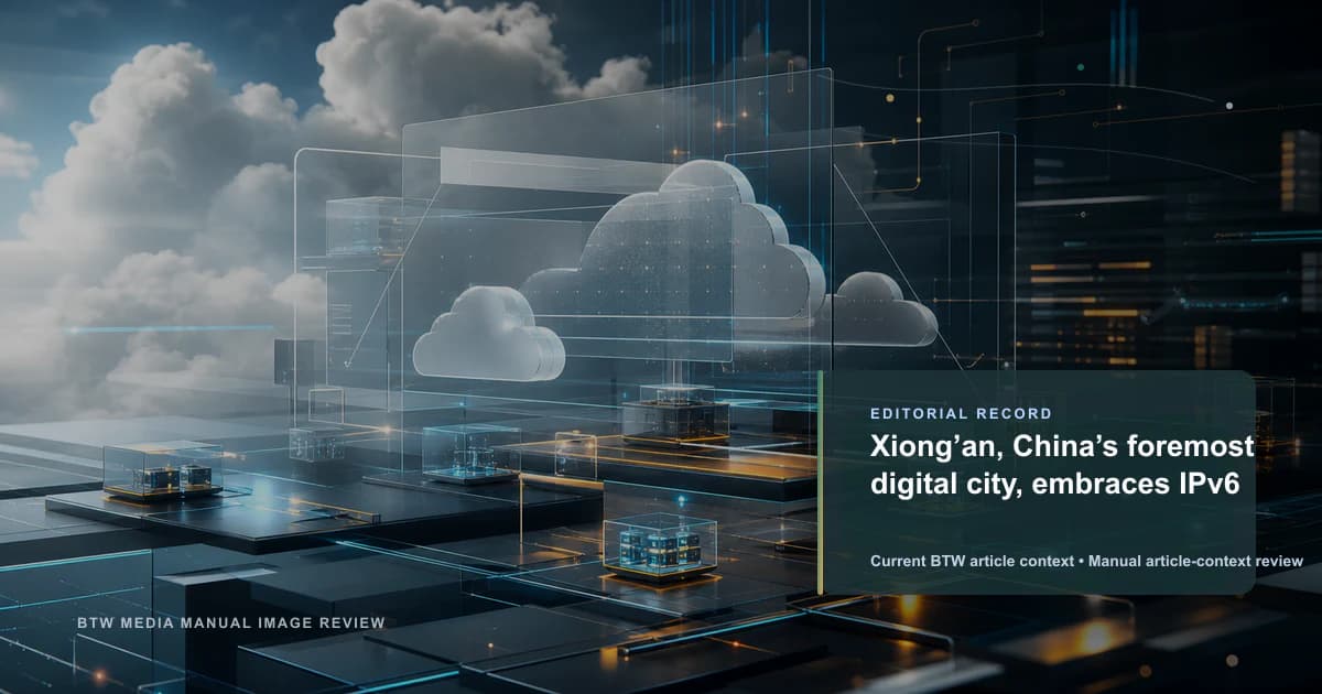 Xiong’an, China’s foremost digital city, embraces IPv6 reviewed editorial briefing visual