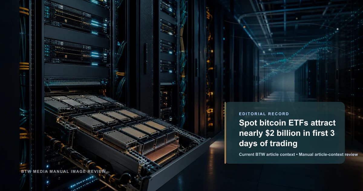 Spot bitcoin ETFs attract nearly $2 billion in first 3 days of trading reviewed editorial briefing visual