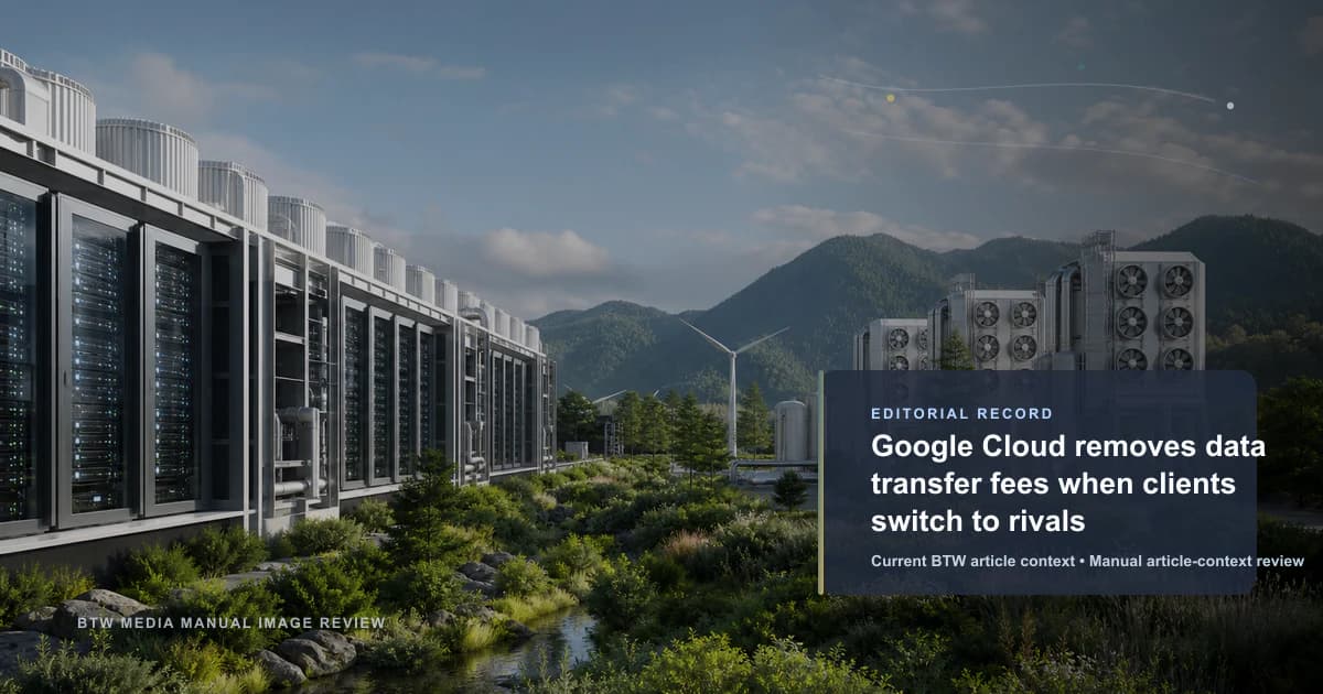 Google Cloud removes data transfer fees when clients switch to rivals reviewed editorial briefing visual