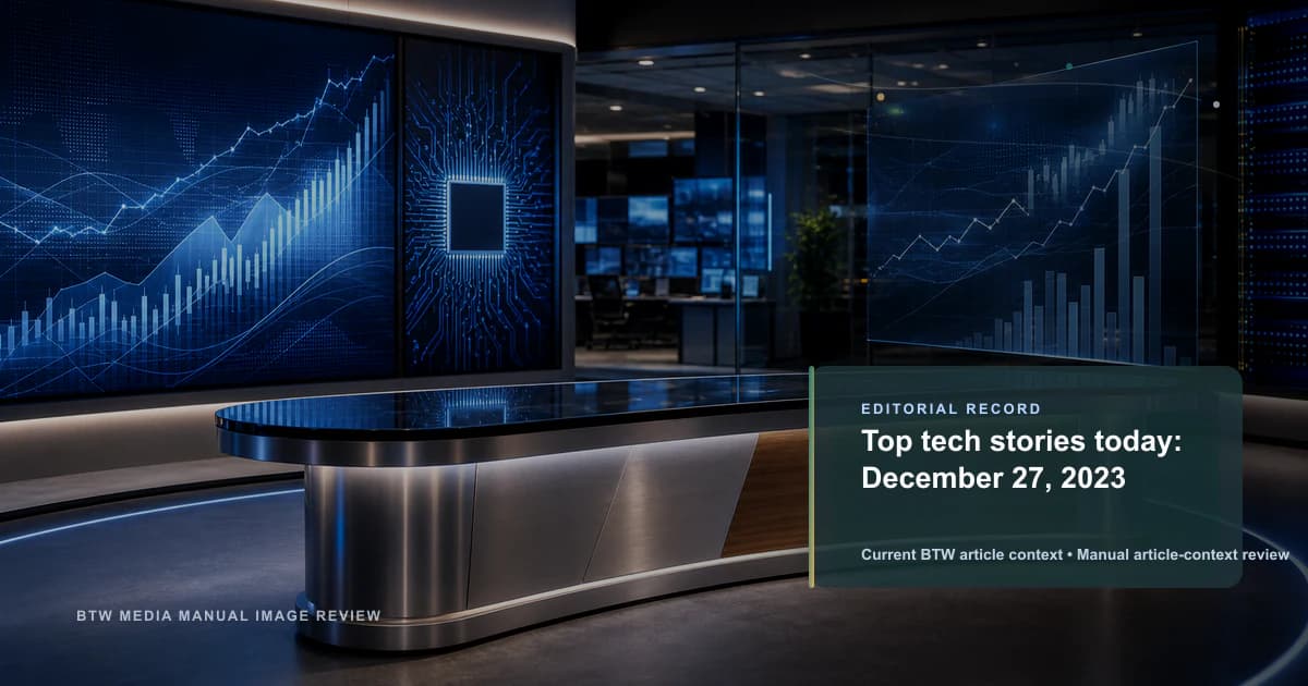 Top tech stories today: December 27, 2023 reviewed editorial briefing visual