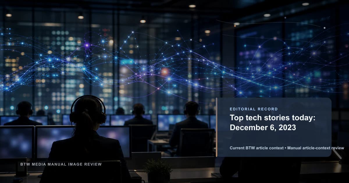 Top tech stories today: December 6, 2023 reviewed editorial briefing visual