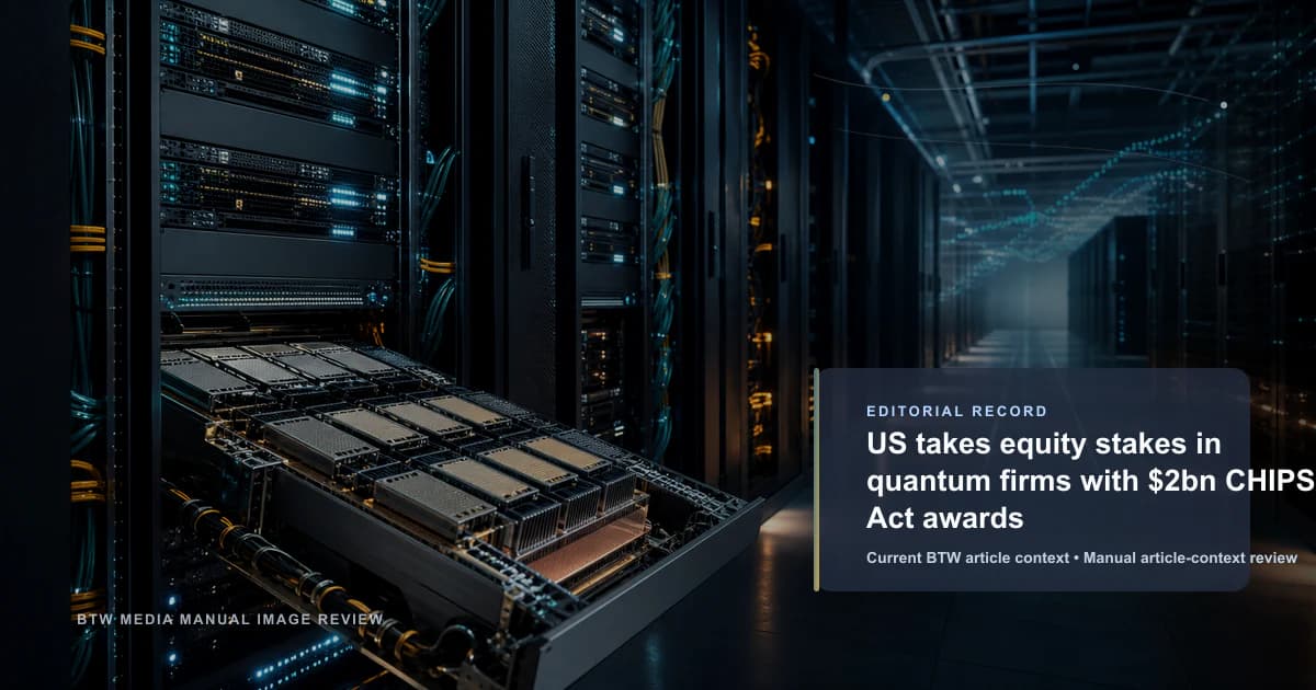 US takes equity stakes in quantum firms with $2bn CHIPS Act awards reviewed editorial briefing visual