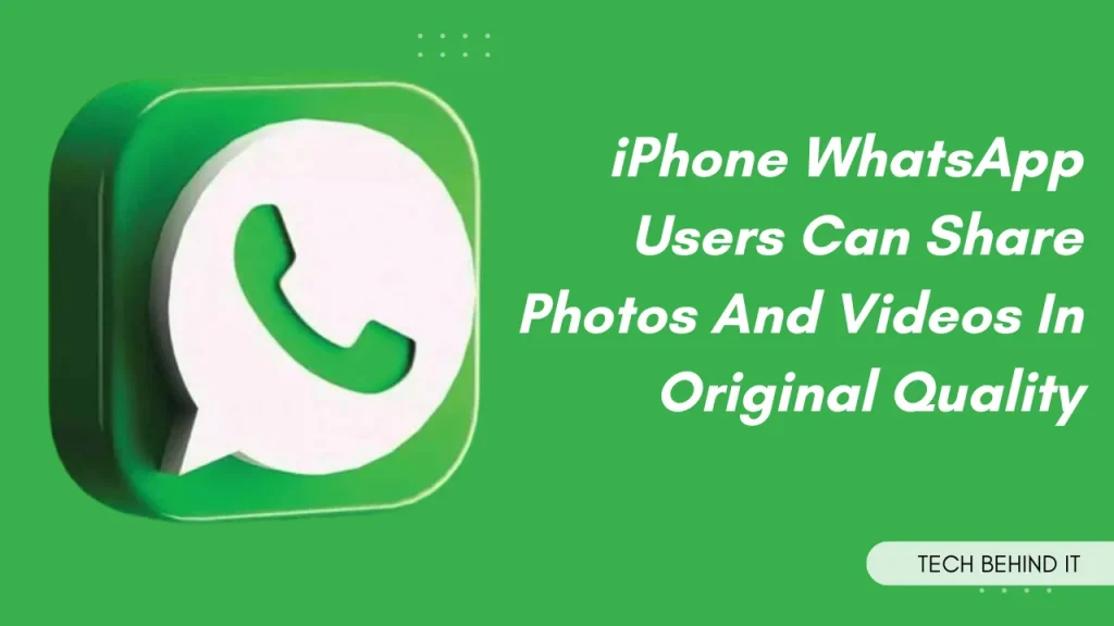IPhone WhatsApp users can share photos and videos in original quality.
