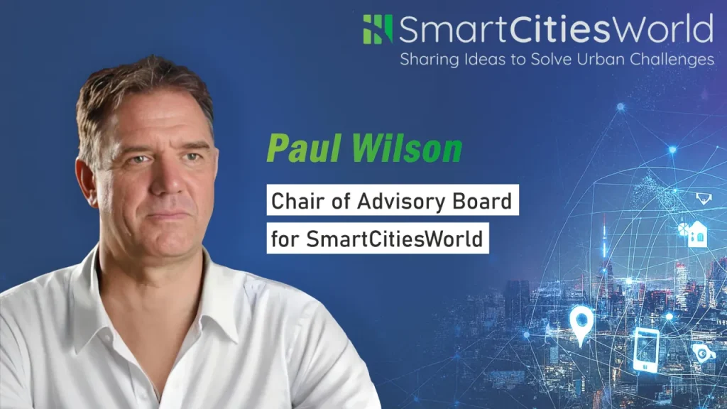 Interview with Paul Wilson- Chair of Advisory Board for SmartCitiesWorld Interview with Paul Wilson