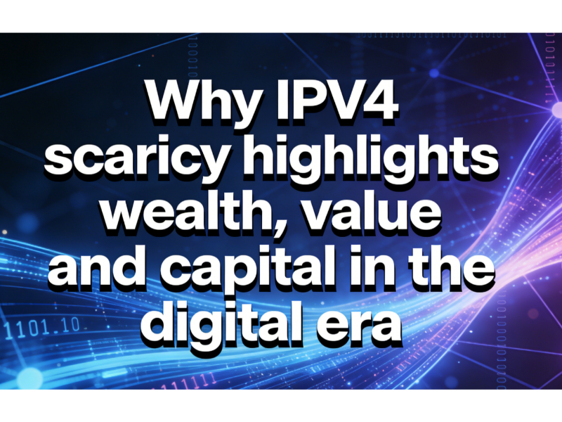 Why IPv4 scarcity highlights wealth, value and capital in the digital era why-ipv4-scarcity-highlights-wealth-value-and-capital-in-the-digital-era